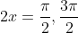 2x=\frac{\pi}{2},\frac{3\pi}{2}