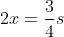 2x=\frac{3}{4}s