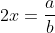 2x=\frac{a}{b}