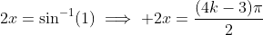 2x=\sin^{-1}(1)\implies 2x=\frac{(4k-3)\pi}{2};\,k\in\mathbb{Z}