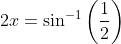 2x=\sin^{-1}\left(\frac{1}{2}\right)