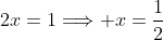 2x=1\Longrightarrow x=\frac{1}{2}