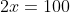 2x=100