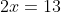 2x=13