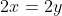 2x=2y