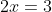 2x=3
