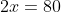 2x=80