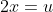 2x=u