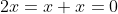 2x=x+x=0