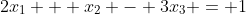 2x_1 + x_2 - 3x_3 = 1