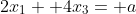 2x_1+ 4x_3= a