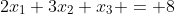 2x_1+3x_2+x_3 = 8