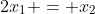 2x_1 = x_2