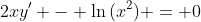 2xy' - \ln{(x^2)} = 0