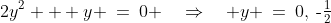 2y^2 + y \:=\:0 \quad\Rightarrow\quad y \:=\:0,\:\text{-}\tfrac{1}{2}
