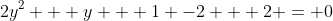 2y^2 + y + 1 -2 + 2 = 0