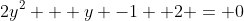 2y^2 + y -1 +2 = 0