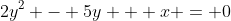 2y^2 - 5y + x = 0