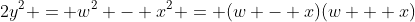 2y^2 = w^2 - x^2 = (w - x)(w + x)