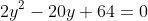 2y^2-20y+64=0