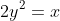 2y^2=x
