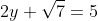 2y+\sqrt{7}=5