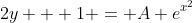 2y + 1 = A e^{x^2}