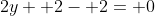 2y+ 2- 2= 0