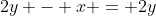 2y - x = 2y