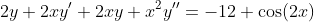 2y+2xy'+2xy+x^2y''=-12 \cos(2x)