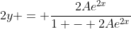 2y = \frac{2Ae^{2x}}{1 - 2Ae^{2x}}