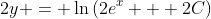 2y = \ln{(2e^x + 2C)}