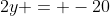 2y = -20