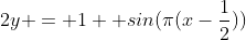 2y = 1 +sin(\pi(x-\frac{1}{2}))
