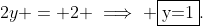 2y = 2 \implies \fbox{y=1}.