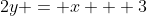 2y = x + 3