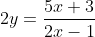 2y=\frac{5x+3}{2x-1}