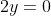 2y=0