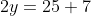 2y=25+7