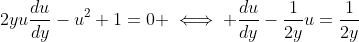 2yu\frac{du}{dy}-u^2+1=0 \iff \frac{du}{dy}-\frac{1}{2y}u=\frac{1}{2y}