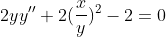 2yy''+2(\frac{x}{y})^2-2=0