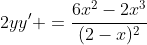 2yy' =\frac{6x^2-2x^3}{(2-x)^2}
