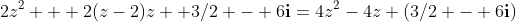 2z^2 + 2(z-2)z +3/2 - 6\bold{i}=4z^2-4z+(3/2 - 6\bold{i})