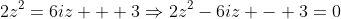 2z^2=6iz + 3\Rightarrow{2z^2-6iz - 3=0}