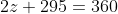 2z+295=360