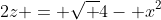 2z = \sqrt {4- x^2}