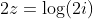 2z=\log(2i)
