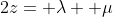 2z= \lambda+ \mu