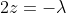 2z=-\lambda