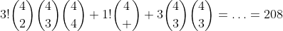 3!\binom{4}{2}\binom{4}{3}\binom{4}{4}+1!\binom{4}  {3}\binom{4}{3}\binom{4}{3}=\ldots=208